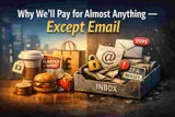 Why We’ll Pay for Almost Anything — Except Email
